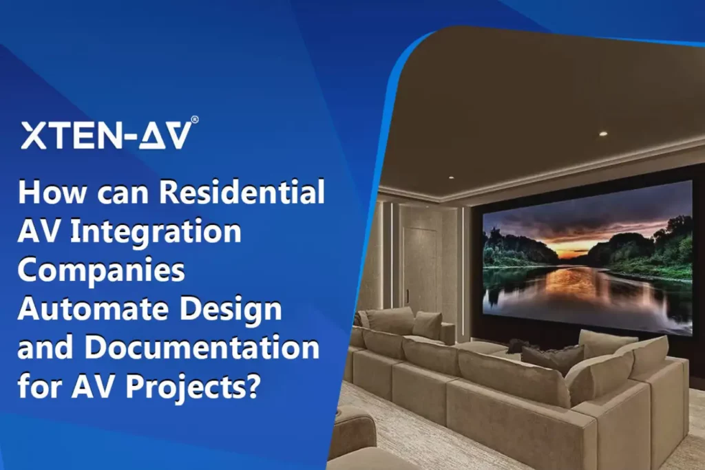 How Can Residential AV Integration Companies Automate Design and Documentation for AV projects​